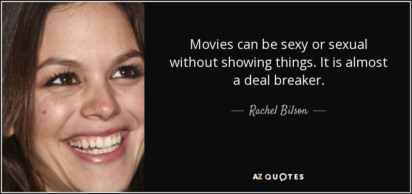 Movies can be sexy or sexual without showing things. It is almost a deal breaker. - Rachel Bilson