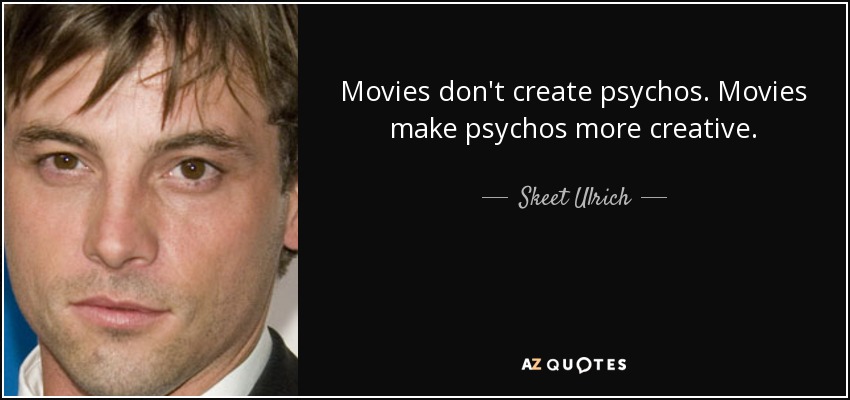 Movies don't create psychos. Movies make psychos more creative. - Skeet Ulrich