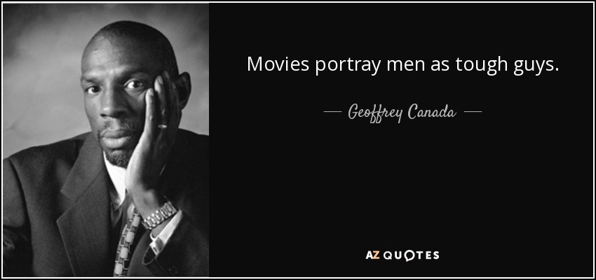 Movies portray men as tough guys. - Geoffrey Canada
