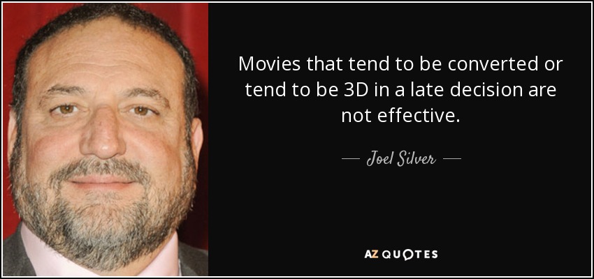 Movies that tend to be converted or tend to be 3D in a late decision are not effective. - Joel Silver