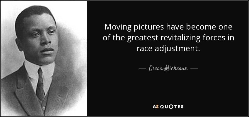 Moving pictures have become one of the greatest revitalizing forces in race adjustment. - Oscar Micheaux