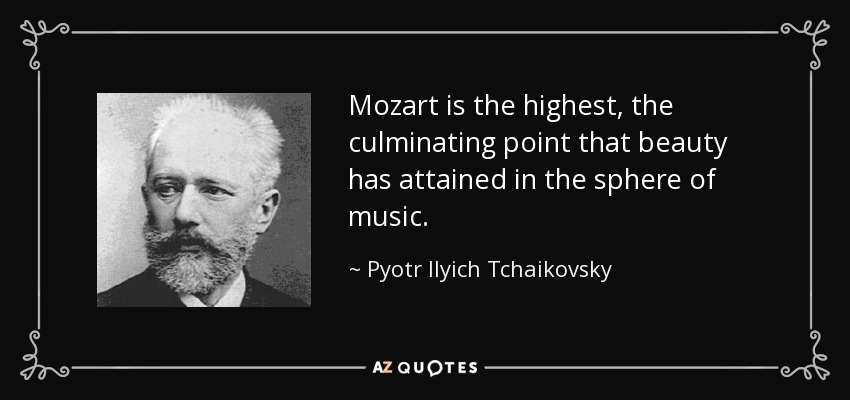 Mozart is the highest, the culminating point that beauty has attained in the sphere of music. - Pyotr Ilyich Tchaikovsky