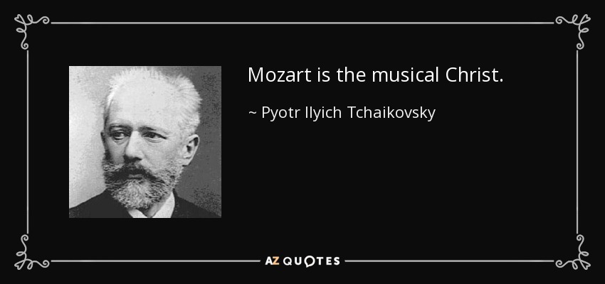 Mozart is the musical Christ. - Pyotr Ilyich Tchaikovsky