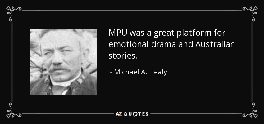 MPU was a great platform for emotional drama and Australian stories. - Michael A. Healy
