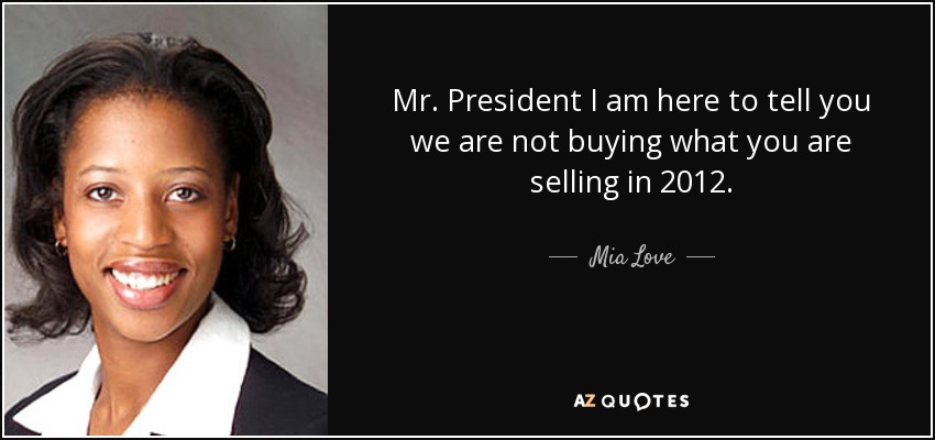 Mr. President I am here to tell you we are not buying what you are selling in 2012. - Mia Love