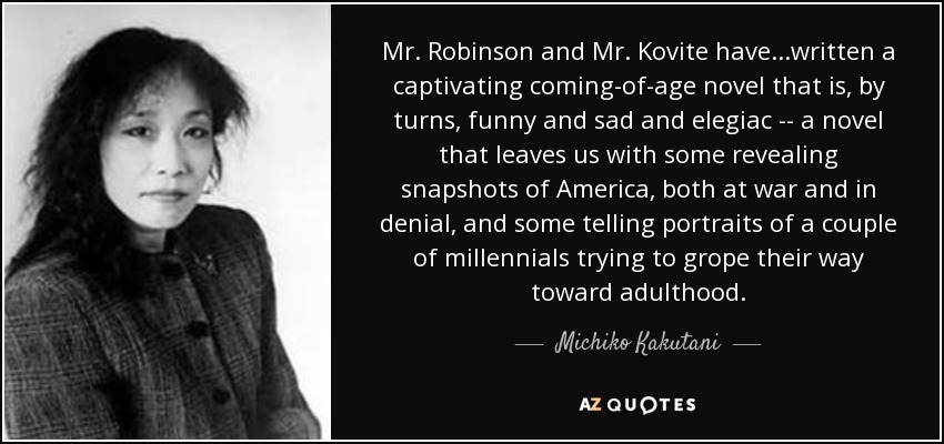 Michiko Kakutani quote: Mr. Robinson and Mr. Kovite have...written a  captivating coming-of-age novel...