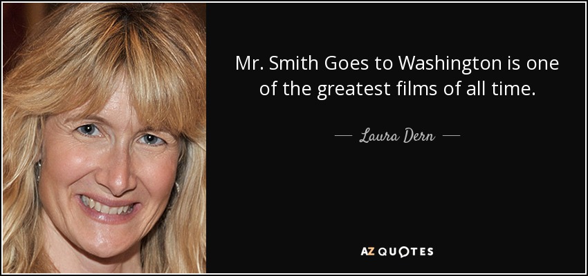 Mr. Smith Goes to Washington is one of the greatest films of all time. - Laura Dern