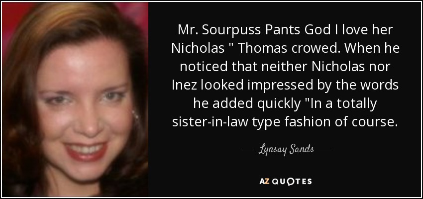 Mr. Sourpuss Pants God I love her Nicholas 