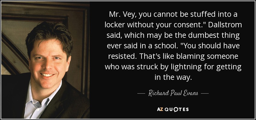 Mr. Vey, you cannot be stuffed into a locker without your consent.