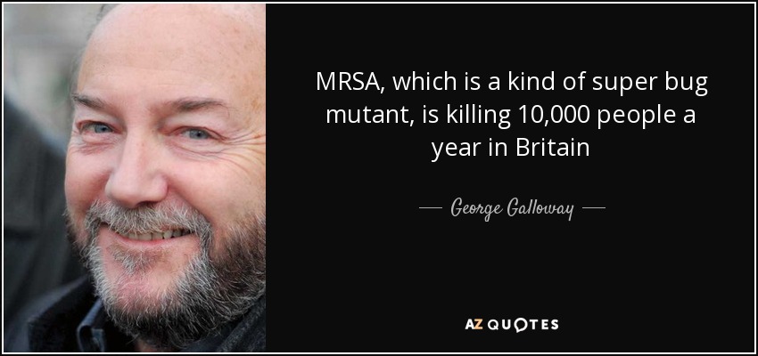 MRSA, which is a kind of super bug mutant, is killing 10,000 people a year in Britain - George Galloway