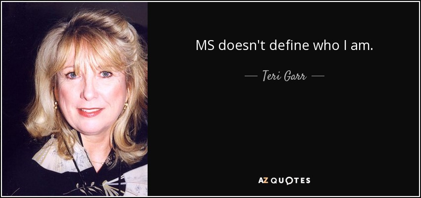 MS doesn't define who I am. - Teri Garr