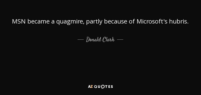 MSN became a quagmire, partly because of Microsoft's hubris. - Donald Clark