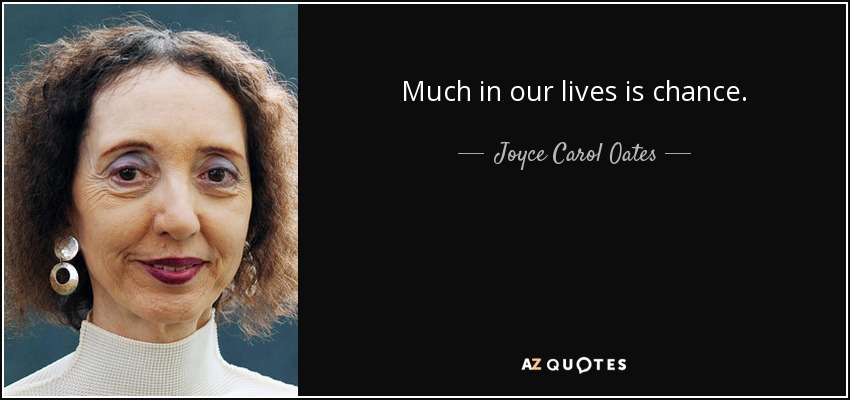 Much in our lives is chance. - Joyce Carol Oates