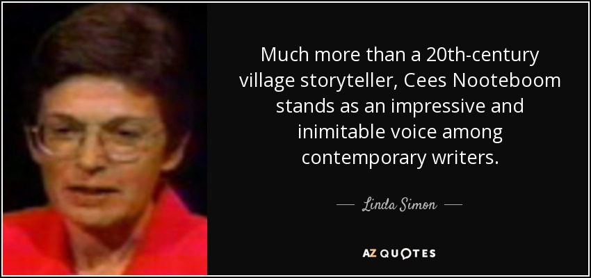 Much more than a 20th-century village storyteller, Cees Nooteboom stands as an impressive and inimitable voice among contemporary writers. - Linda Simon
