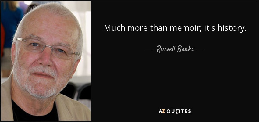 Much more than memoir; it's history. - Russell Banks