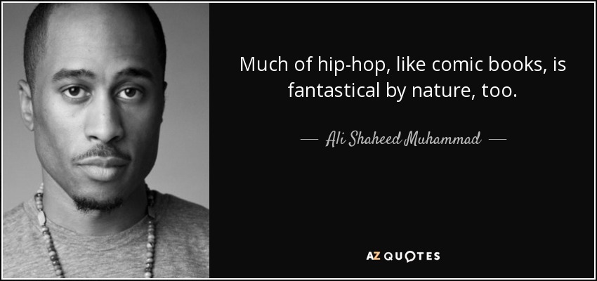 Much of hip-hop, like comic books, is fantastical by nature, too. - Ali Shaheed Muhammad