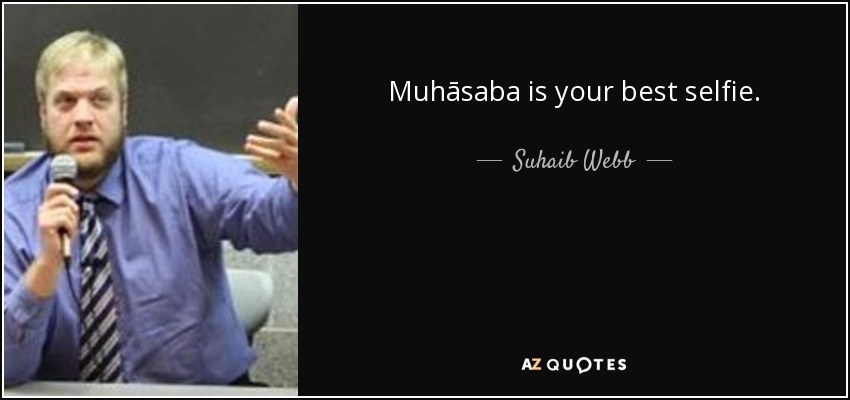 Muhāsaba is your best selfie. - Suhaib Webb