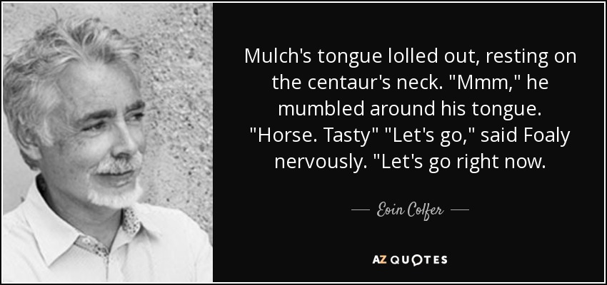 Mulch's tongue lolled out, resting on the centaur's neck. 