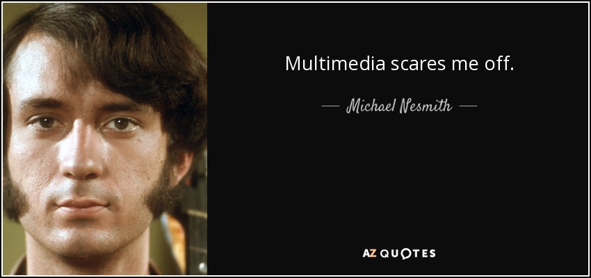 Multimedia scares me off. - Michael Nesmith