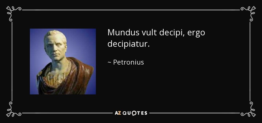 Mundus vult decipi, ergo decipiatur. - Petronius
