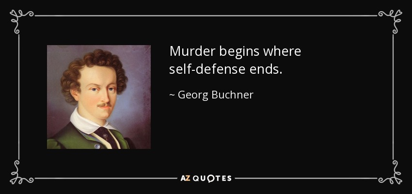 Murder begins where self-defense ends. - Georg Buchner