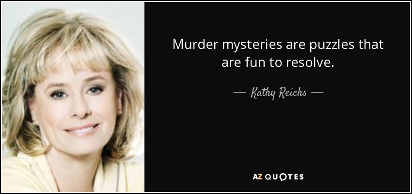Murder mysteries are puzzles that are fun to resolve. - Kathy Reichs