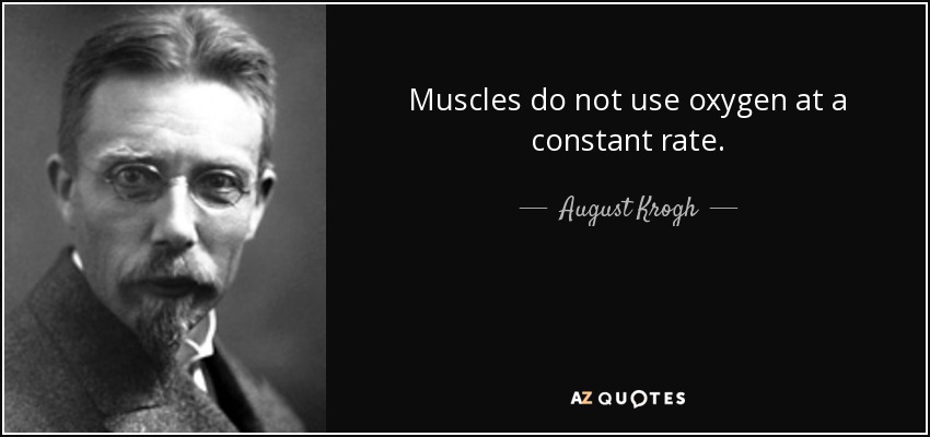 Muscles do not use oxygen at a constant rate. - August Krogh
