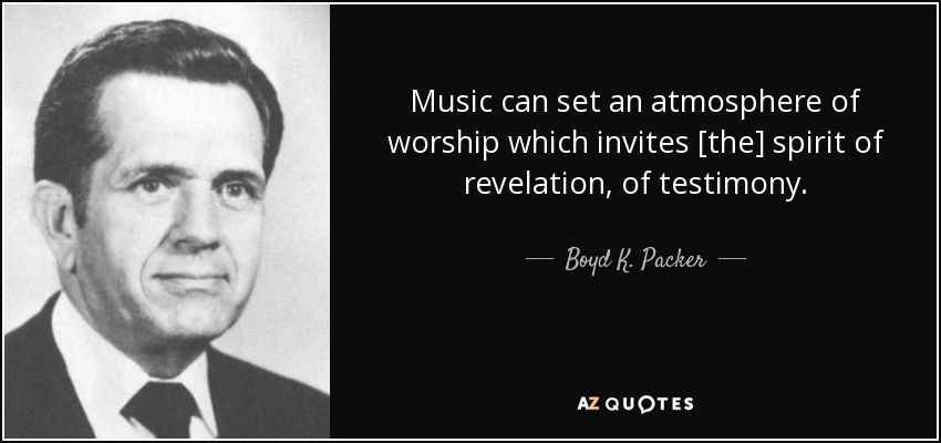 Music can set an atmosphere of worship which invites [the] spirit of revelation, of testimony. - Boyd K. Packer