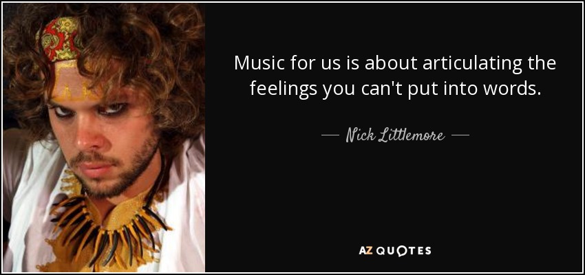Music for us is about articulating the feelings you can't put into words. - Nick Littlemore