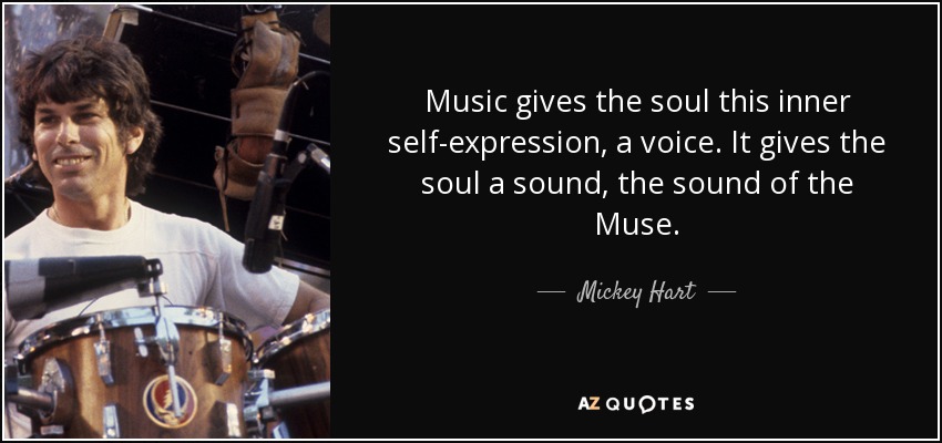 Music gives the soul this inner self-expression, a voice. It gives the soul a sound, the sound of the Muse. - Mickey Hart