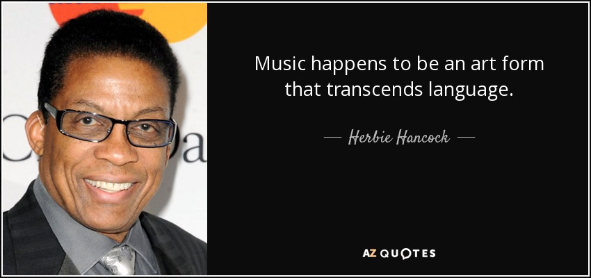Music happens to be an art form that transcends language. - Herbie Hancock