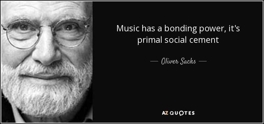Music has a bonding power, it's primal social cement - Oliver Sacks