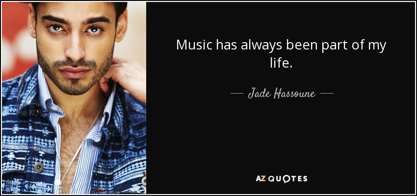 Music has always been part of my life. - Jade Hassoune