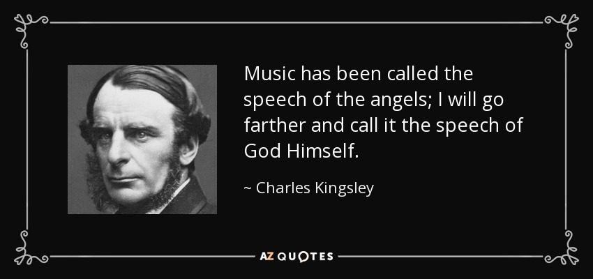 Music has been called the speech of the angels; I will go farther and call it the speech of God Himself. - Charles Kingsley