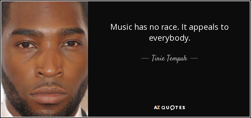 Music has no race. It appeals to everybody. - Tinie Tempah