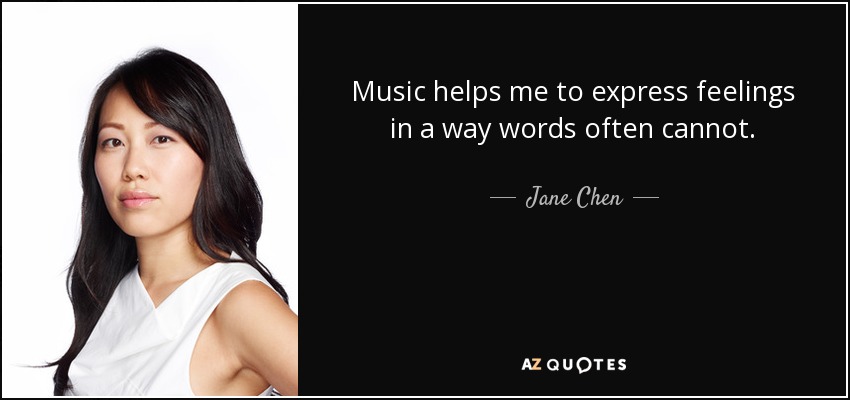 Music helps me to express feelings in a way words often cannot. - Jane Chen