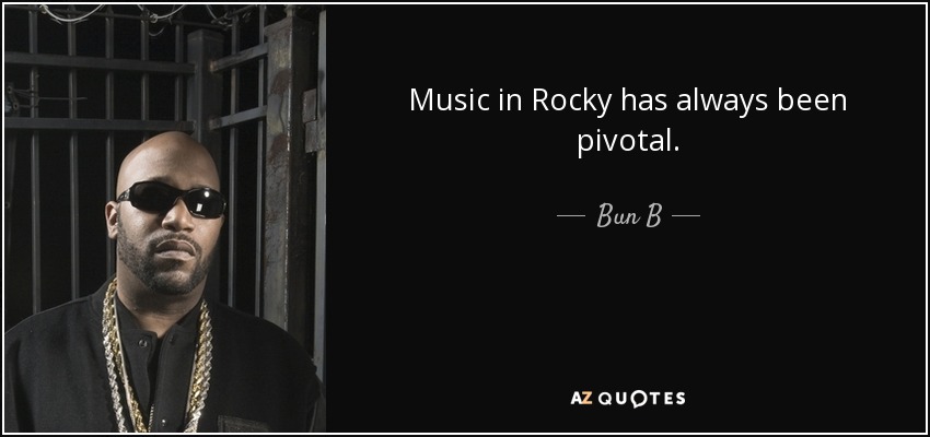 Music in Rocky has always been pivotal. - Bun B