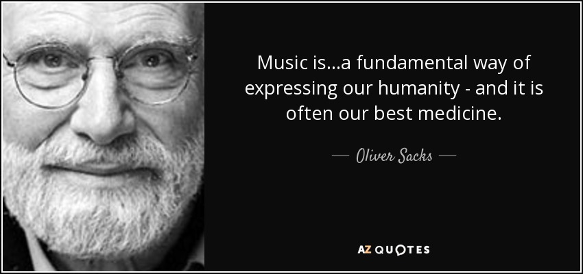 Music is...a fundamental way of expressing our humanity - and it is often our best medicine. - Oliver Sacks