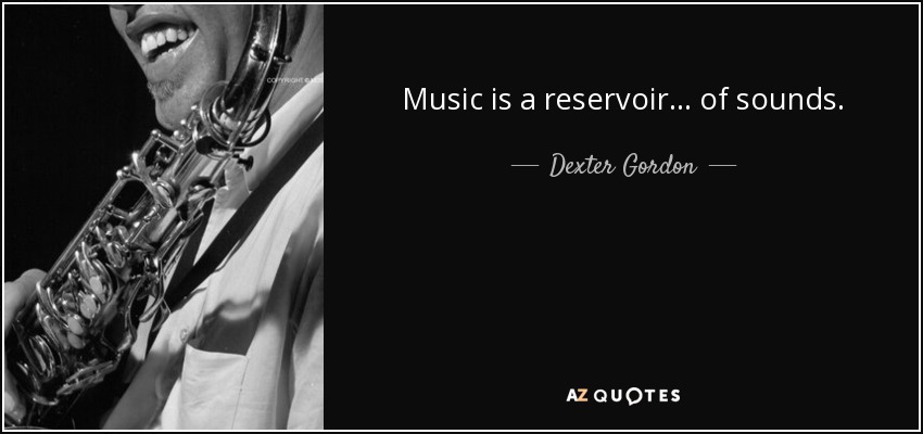 Music is a reservoir... of sounds. - Dexter Gordon
