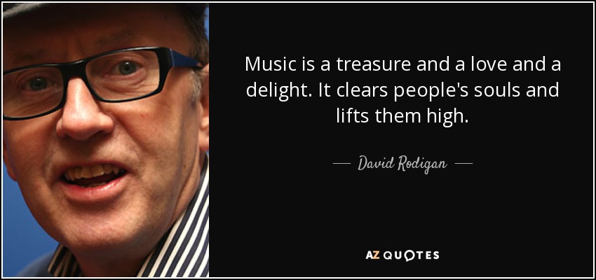 Music is a treasure and a love and a delight. It clears people's souls and lifts them high. - David Rodigan