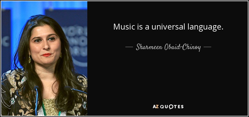 Music is a universal language. - Sharmeen Obaid-Chinoy