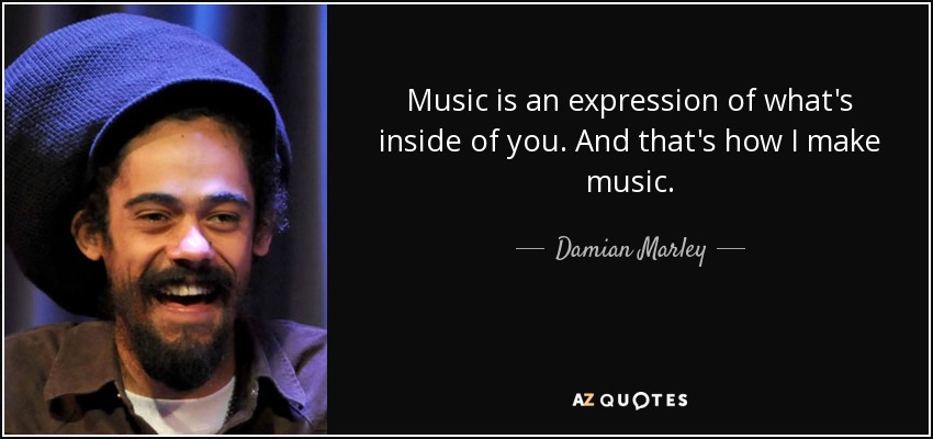 Music is an expression of what's inside of you. And that's how I make music. - Damian Marley