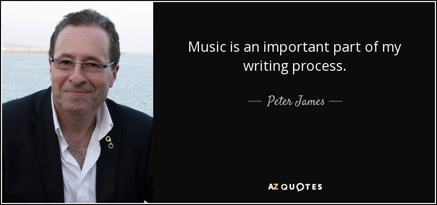 Music is an important part of my writing process. - Peter James