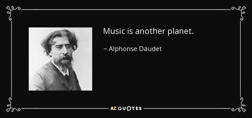 Music is another planet. - Alphonse Daudet