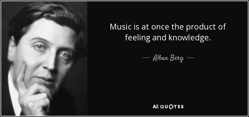 Music is at once the product of feeling and knowledge. - Alban Berg