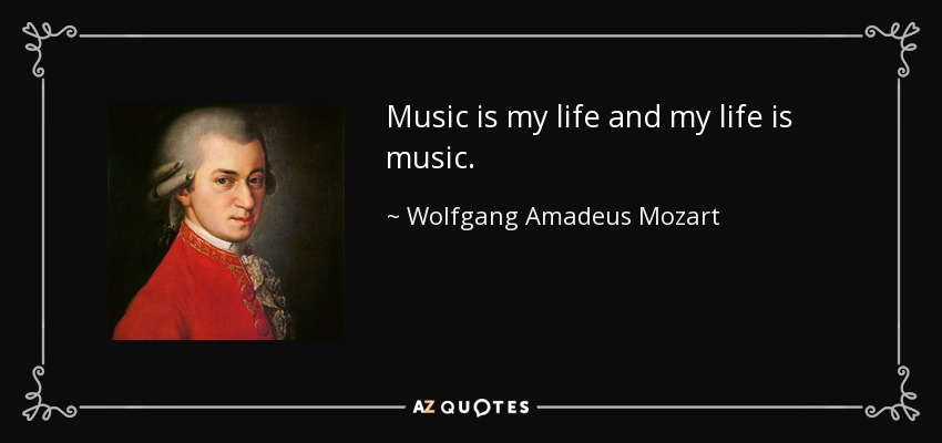 Music is my life and my life is music. - Wolfgang Amadeus Mozart