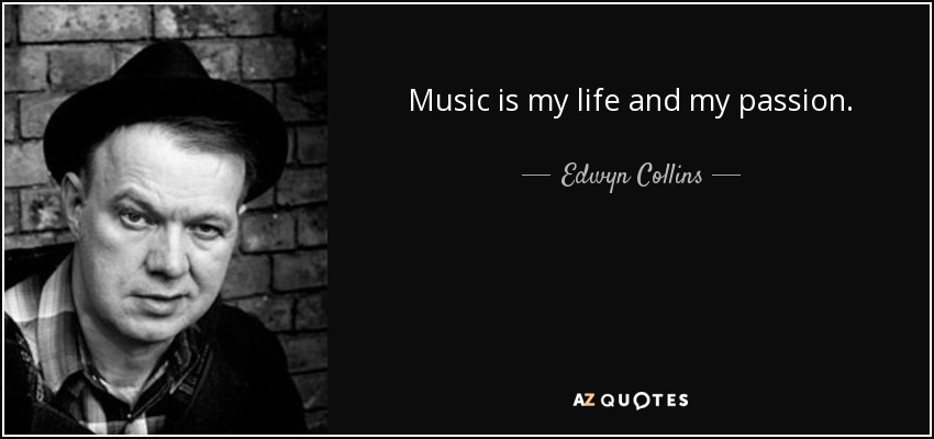 Music is my life and my passion. - Edwyn Collins