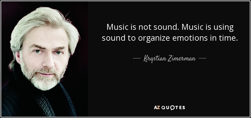 Music is not sound. Music is using sound to organize emotions in time. - Krystian Zimerman
