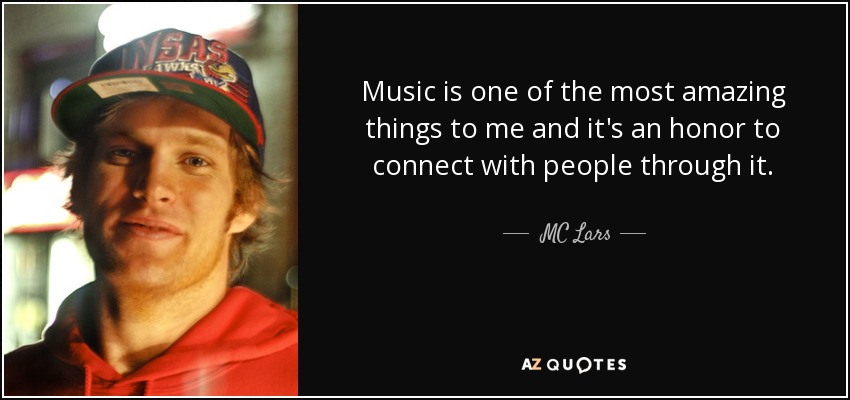 Music is one of the most amazing things to me and it's an honor to connect with people through it. - MC Lars