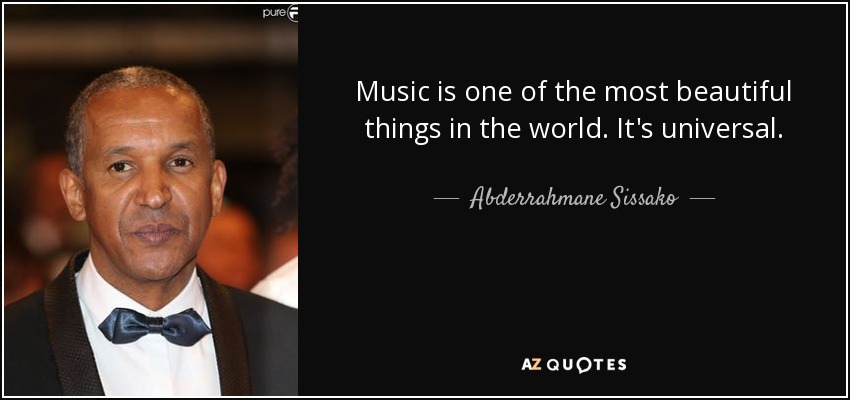 Music is one of the most beautiful things in the world. It's universal. - Abderrahmane Sissako